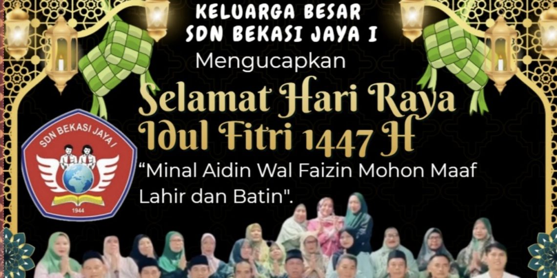 Keluarga Besar SDN Bekasi Jaya I Mengucapkan Selamat Hari Raya Idul Fitri 1447 H Mohon Maaf Lahir Bathin