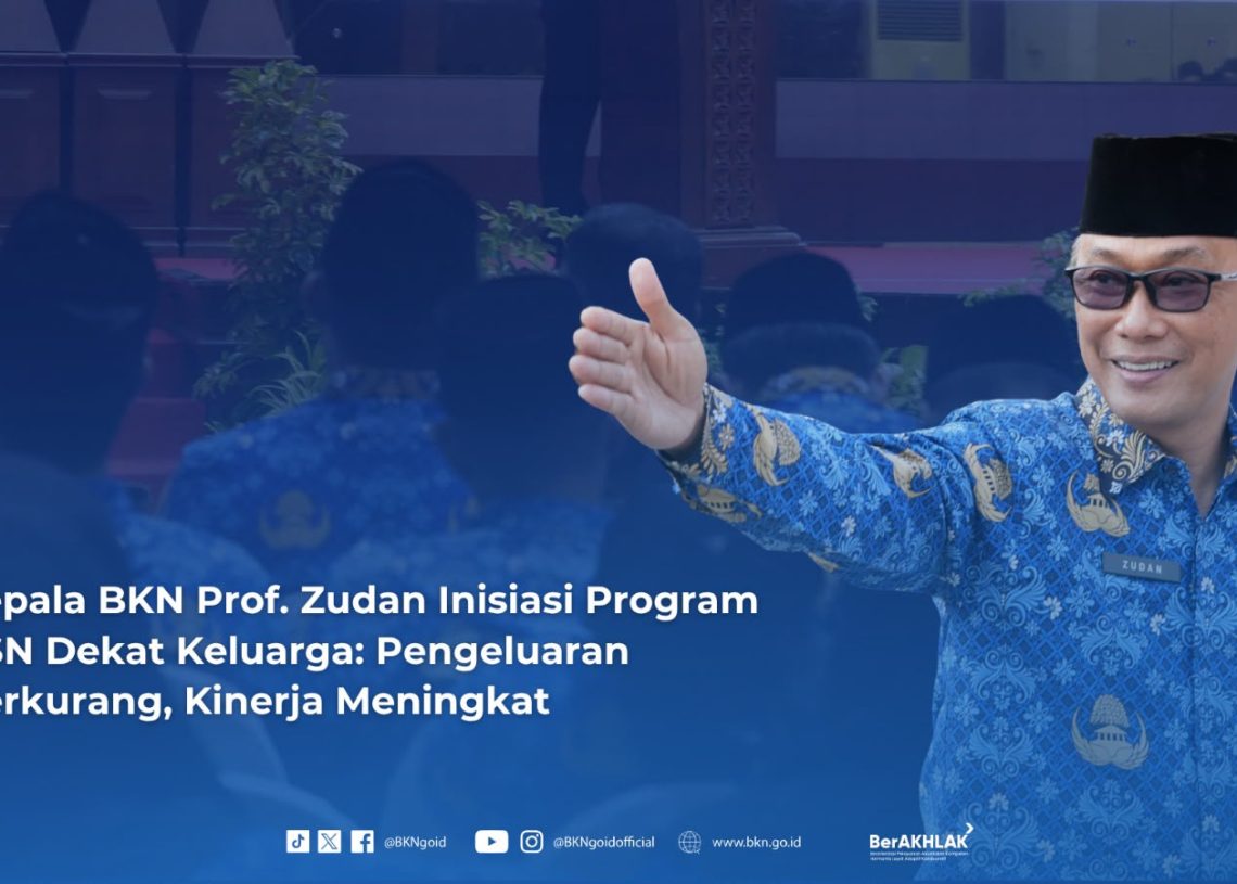 Kepala BKN Prof. Zudan Inisiasi Program ASN Dekat Keluarga: Pengeluaran Berkurang, Kinerja Meningkat*